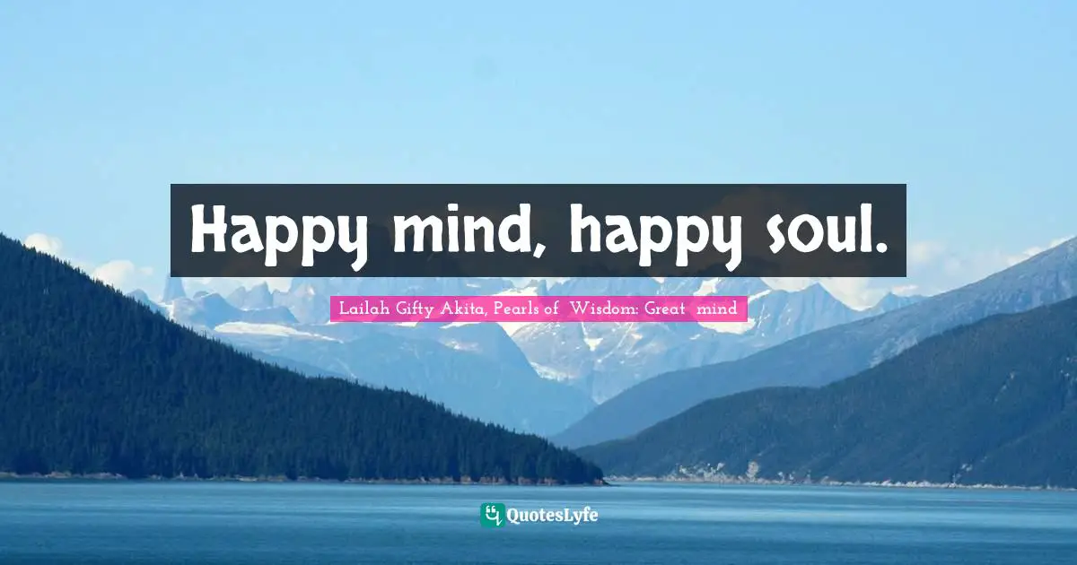 Happy mind, happy soul.