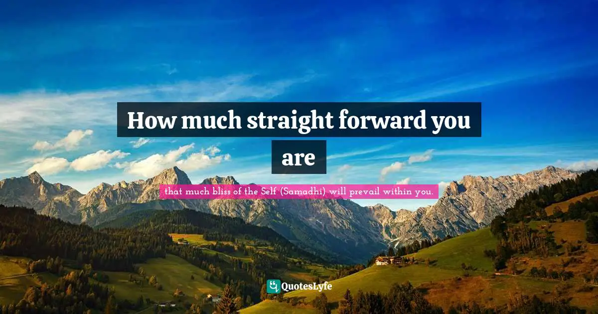 How much straight forward you are