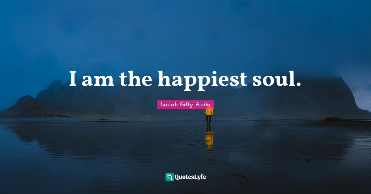 I am the happiest soul.