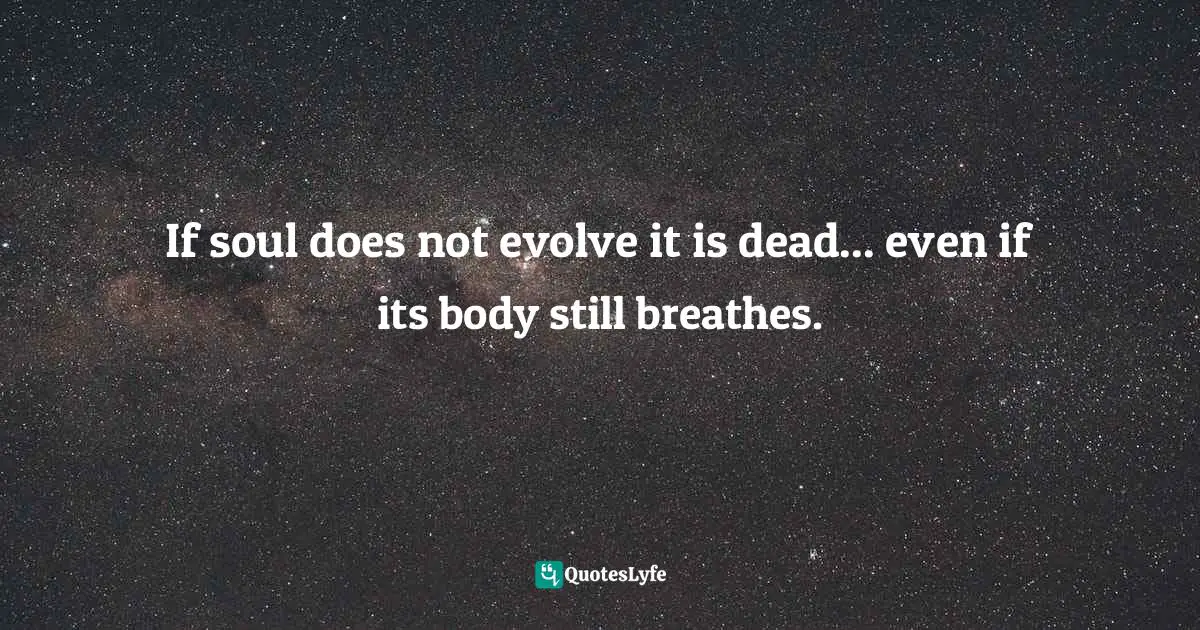 If soul does not evolve it is dead... even if its body still breathes.