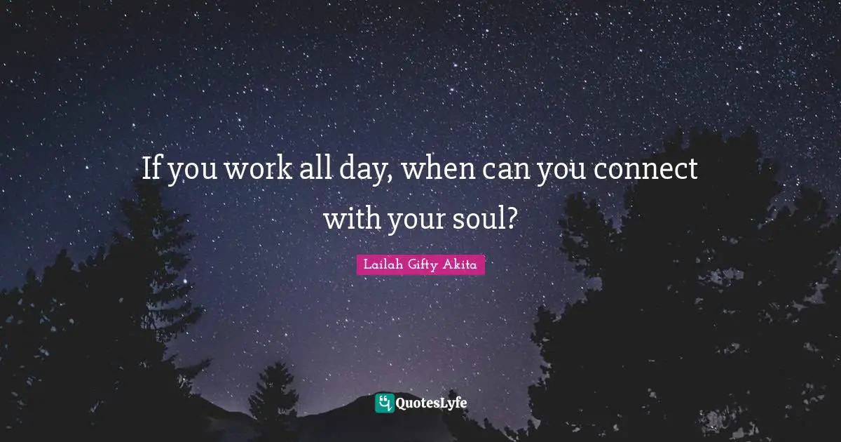 If you work all day, when can you connect with your soul?