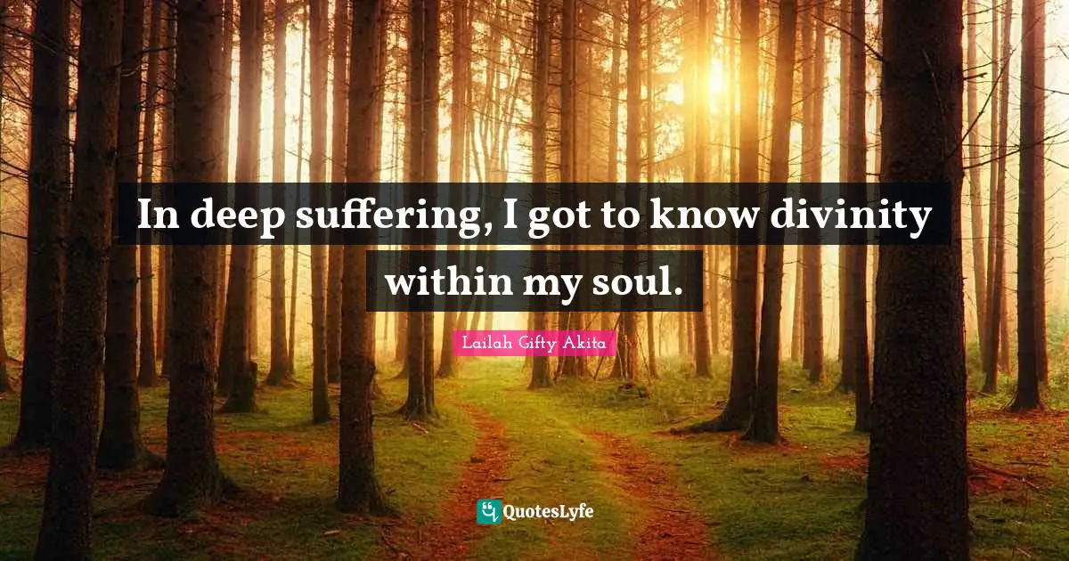 In deep suffering, I got to know divinity within my soul.