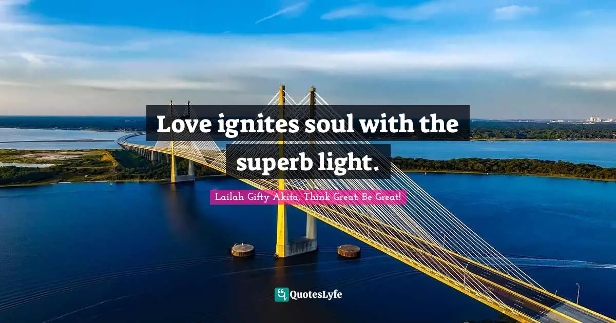 Shine Your Light Quotes: "Love ignites soul with the superb light."