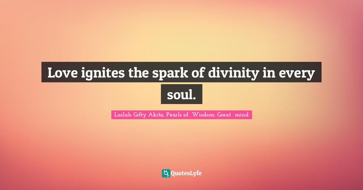 Shine Your Quotes: "Love ignites the spark of divinity in every soul."