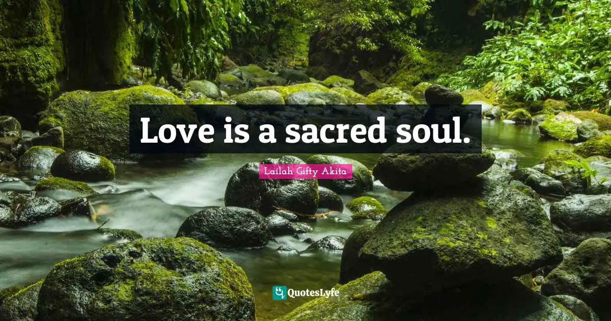 Love is a sacred soul.