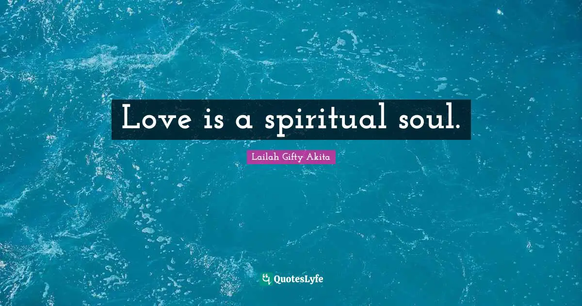 Love is a spiritual soul.
