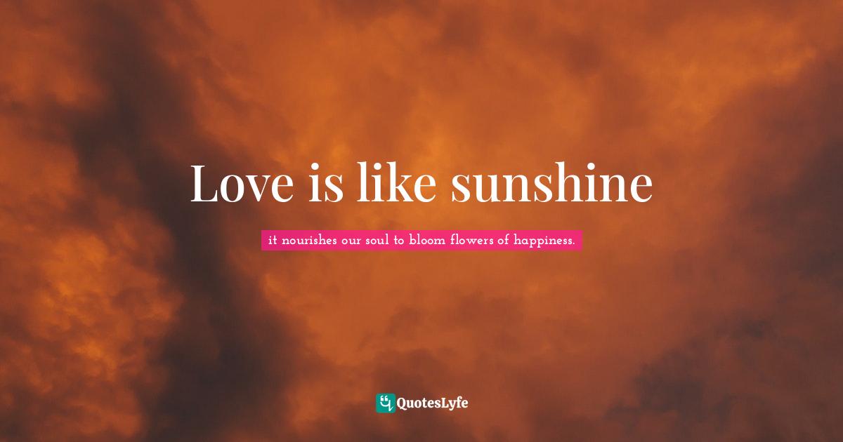 Love is like sunshine