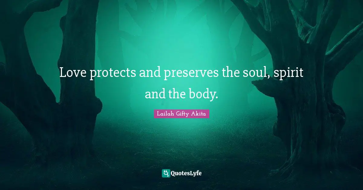 Love protects and preserves the soul, spirit and the body.