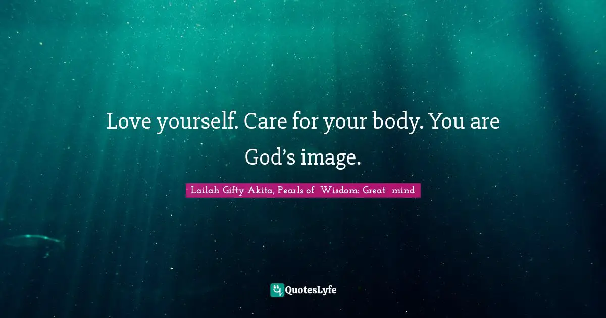 Love yourself. Care for your body. You are God’s image.