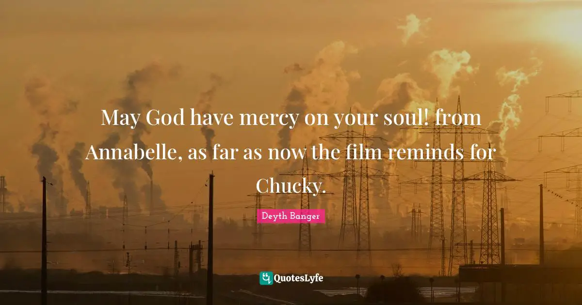 May God have mercy on your soul! from Annabelle, as far as now the film reminds for Chucky.
