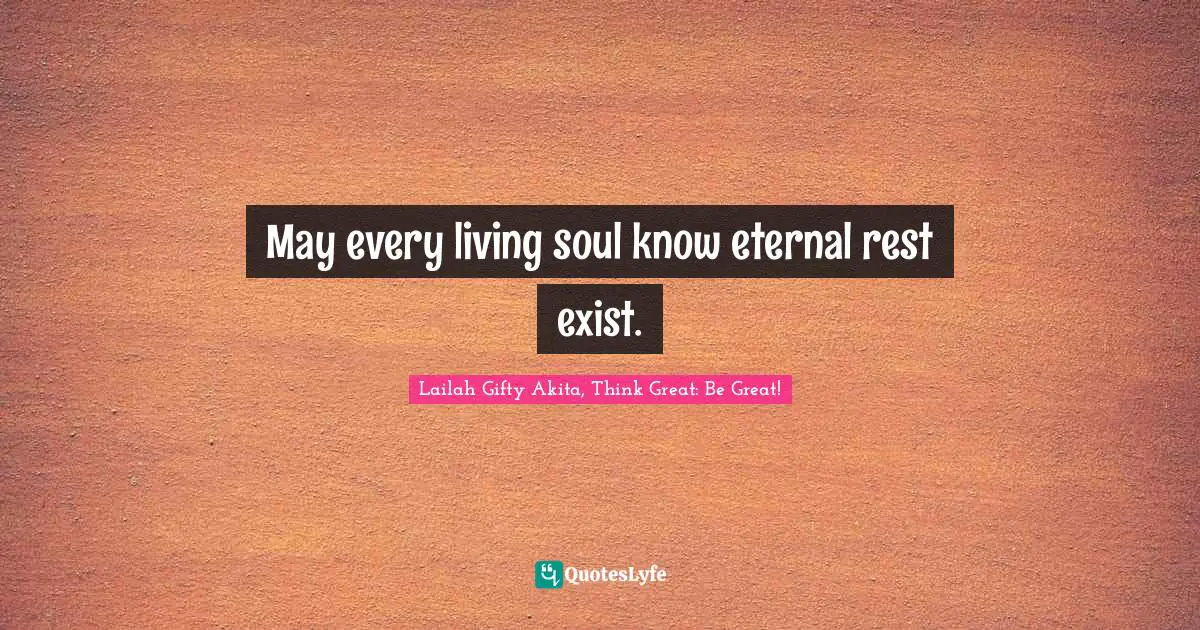 May every living soul know eternal rest exist.