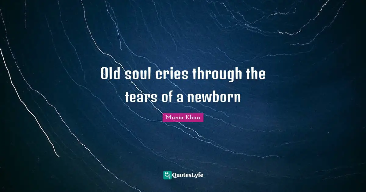 Tears Of Joy Quotes: "Old soul cries through the tears of a newborn"