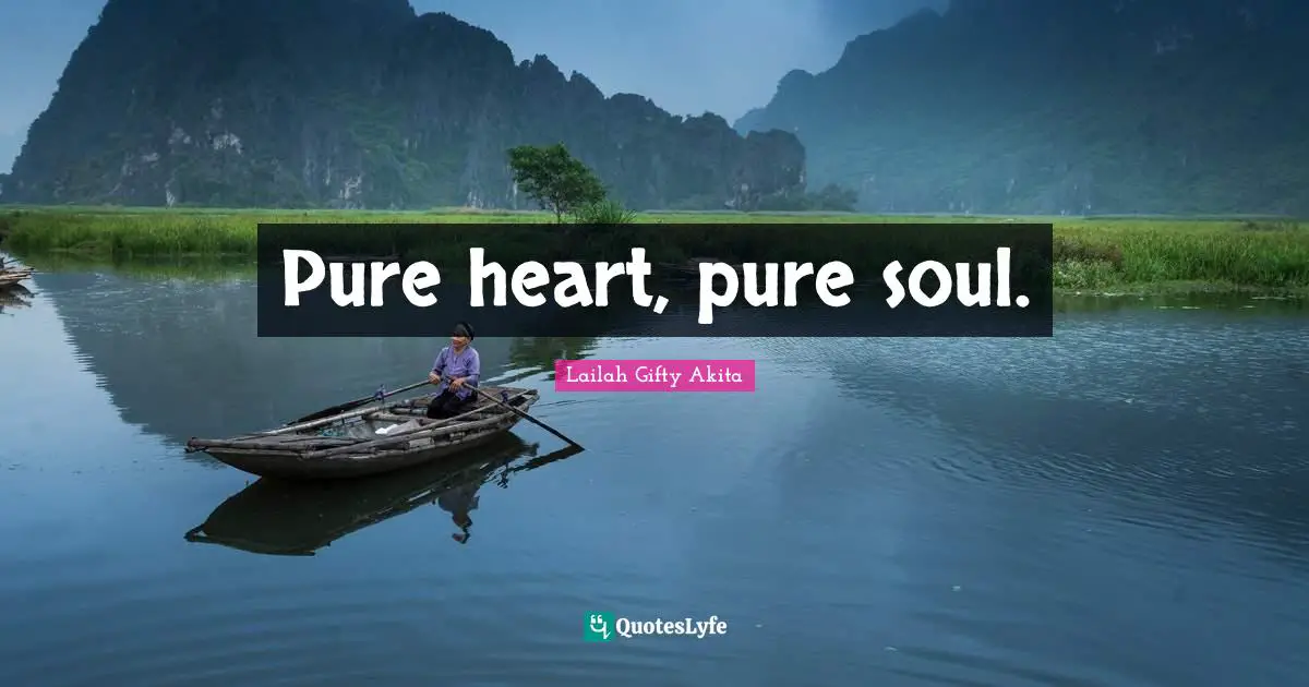 Pure heart, pure soul.