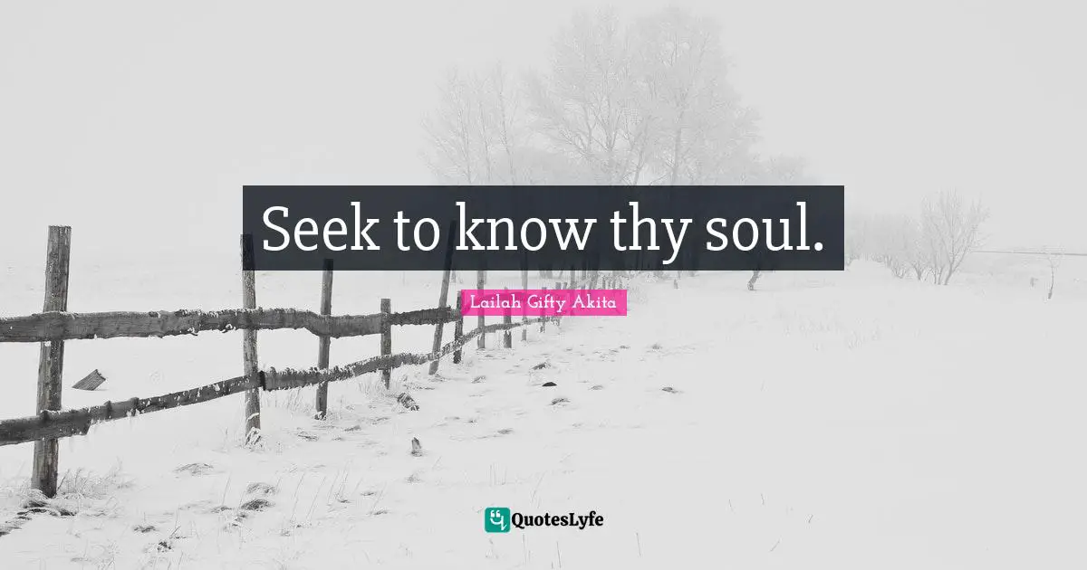 Seek to know thy soul.