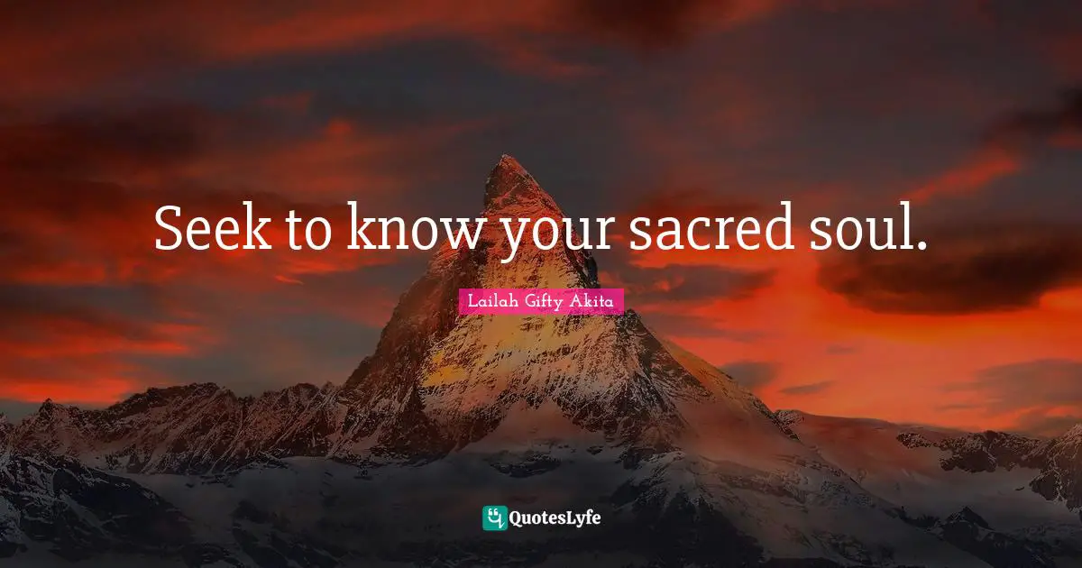 Seek to know your sacred soul.