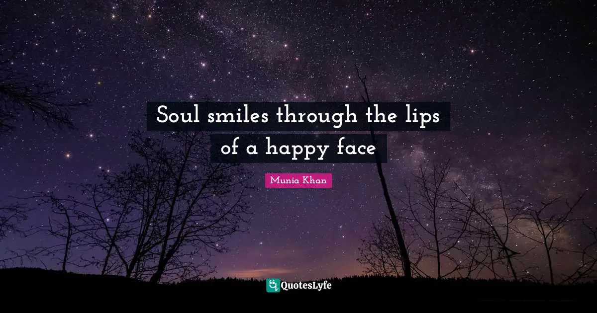 Smiling Face Quotes: "Soul smiles through the lips of a happy face"