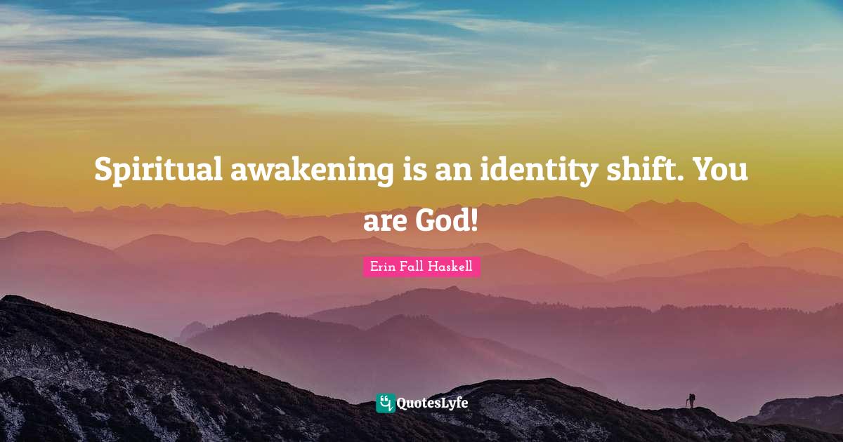 Spiritual awakening is an identity shift. You are God!... Quote by Erin