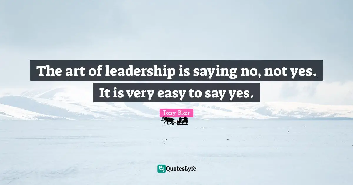 The art of leadership is saying no, not yes. It is very easy to say yes.