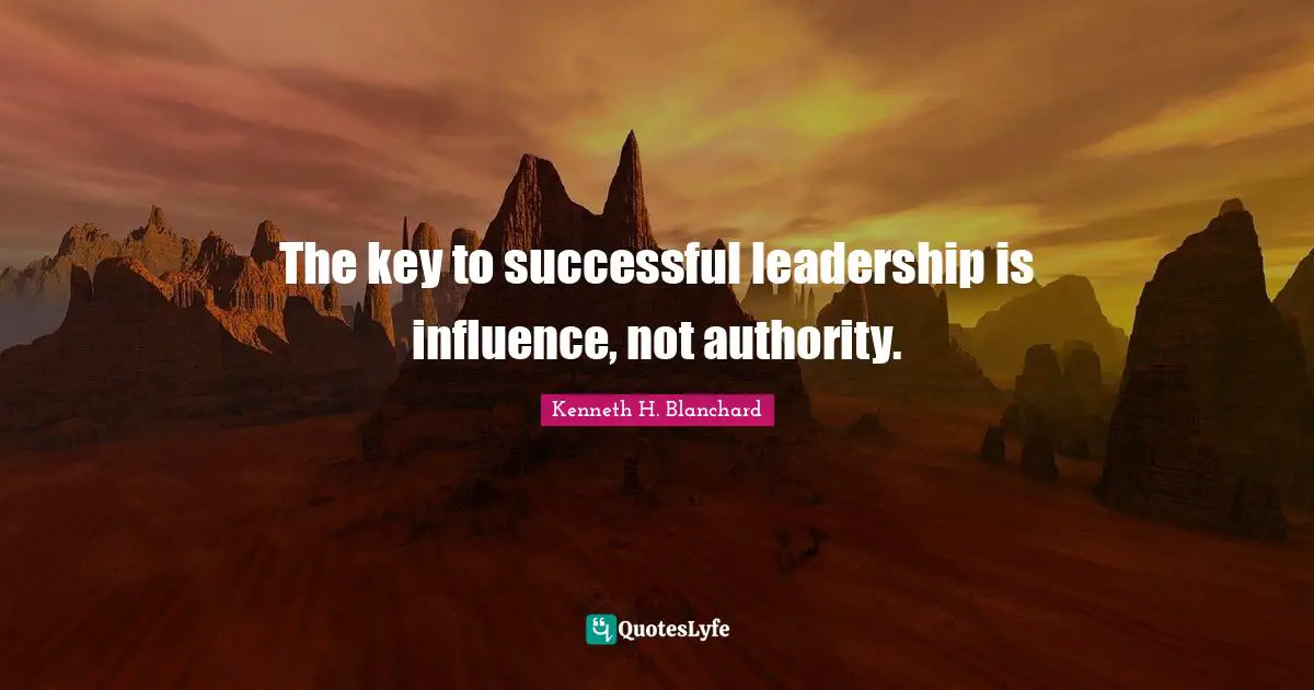 The key to successful leadership is influence, not authority.