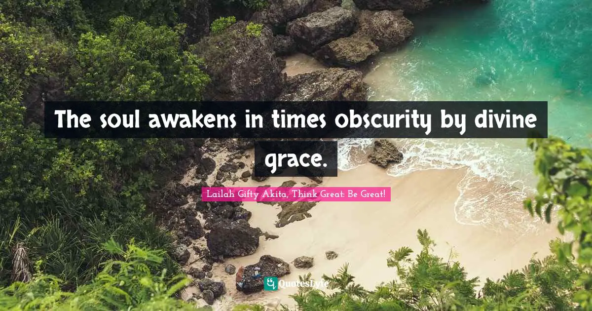 Saved By Grace Quotes: "The soul awakens in times obscurity by divine grace."