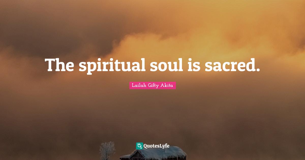The spiritual soul is sacred.
