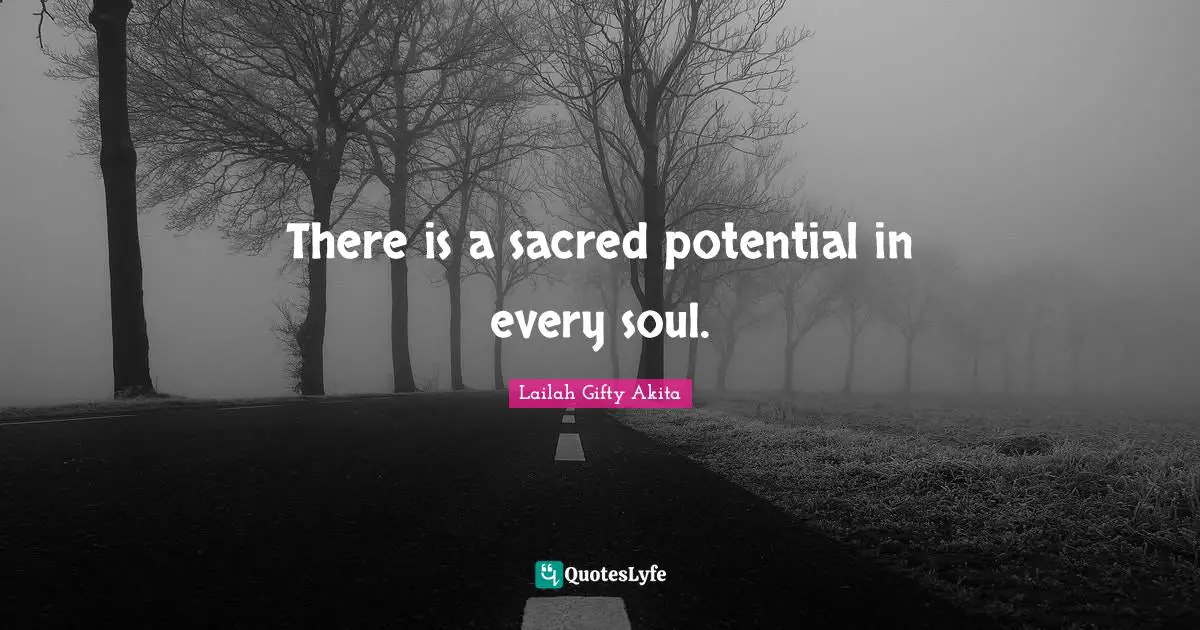 There is a sacred potential in every soul.