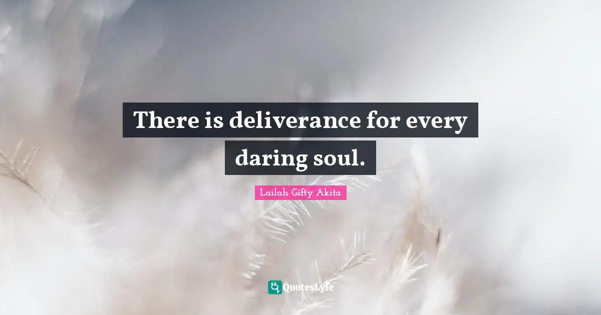 There is deliverance for every daring soul.