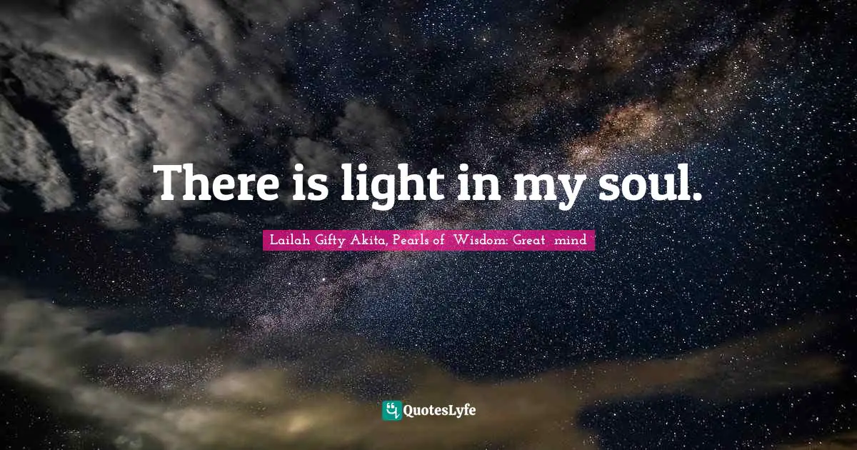 There is light in my soul.