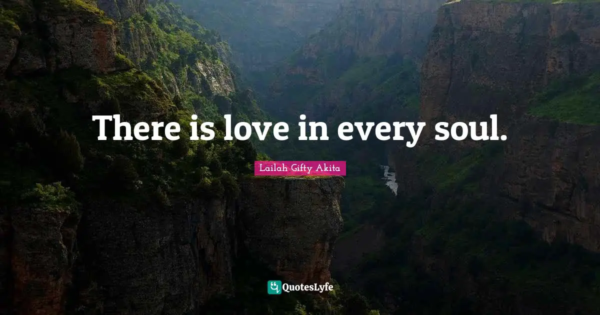 There is love in every soul.