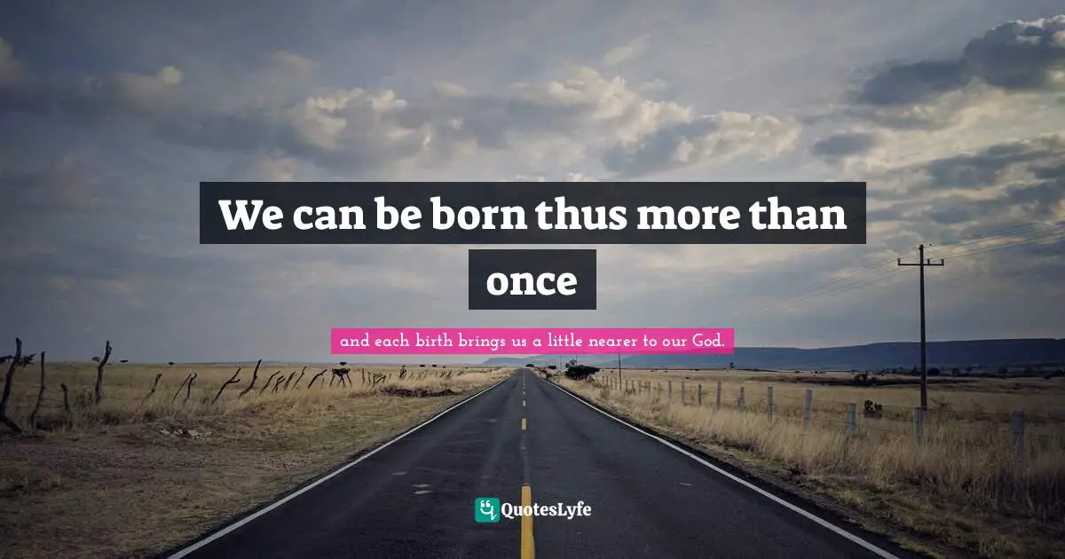 The Treasure Of The Humble Quotes: "We can be born thus more than once"