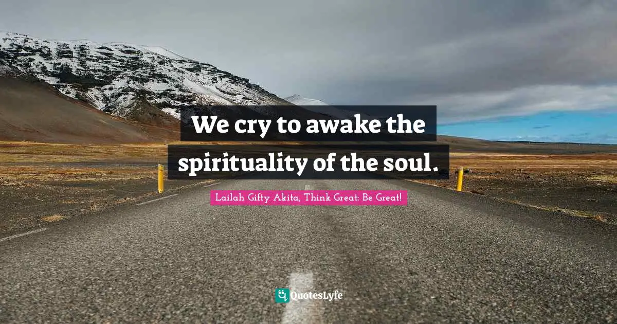 Saved Souls Quotes: "We cry to awake the spirituality of the soul."