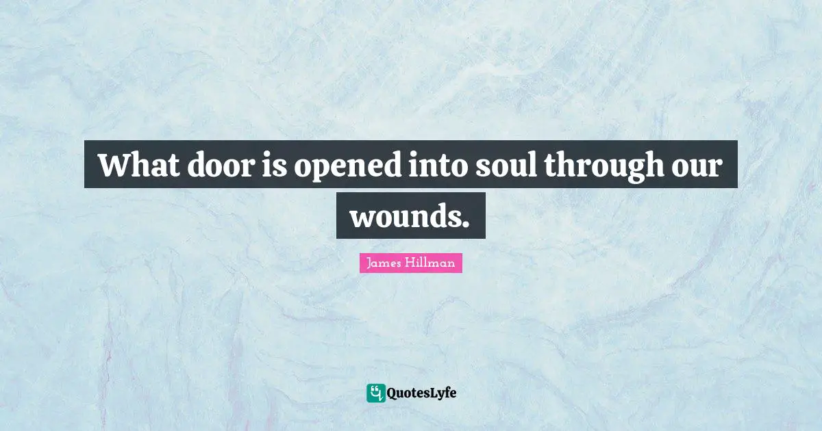 What door is opened into soul through our wounds.