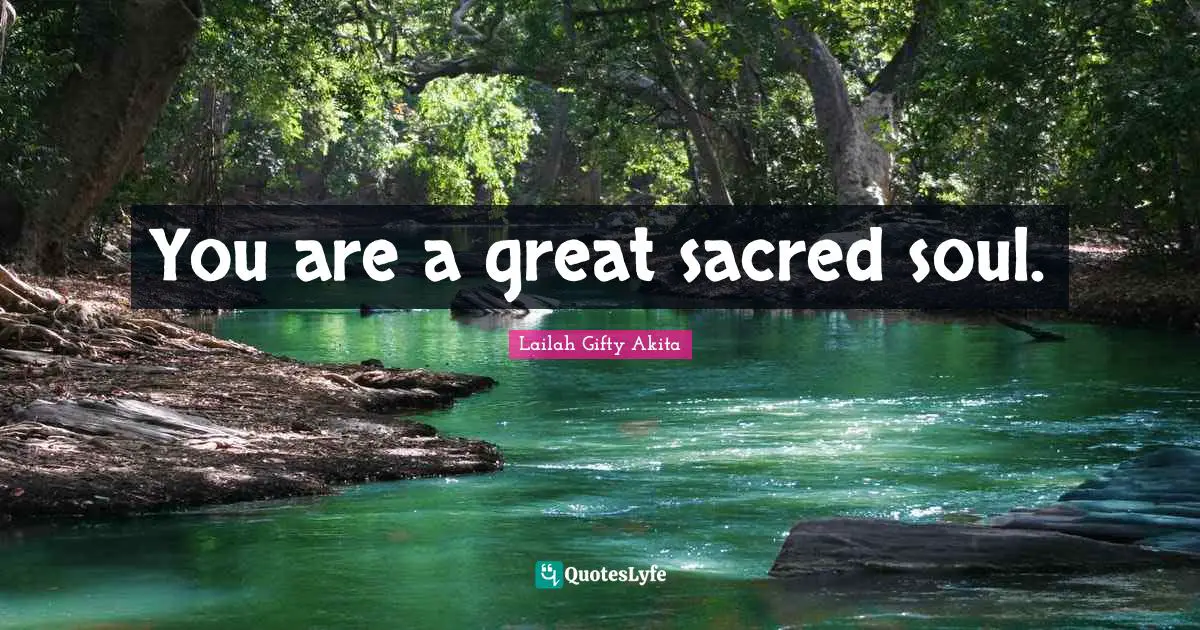 You are a great sacred soul.