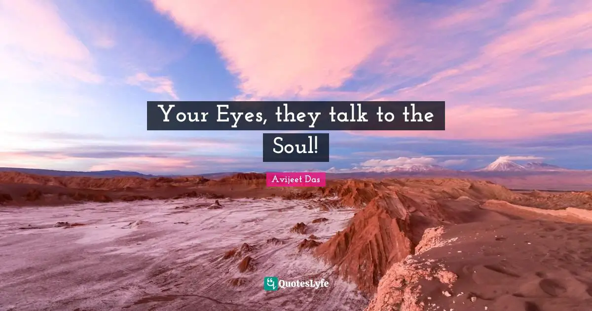 Your Eyes, they talk to the Soul!