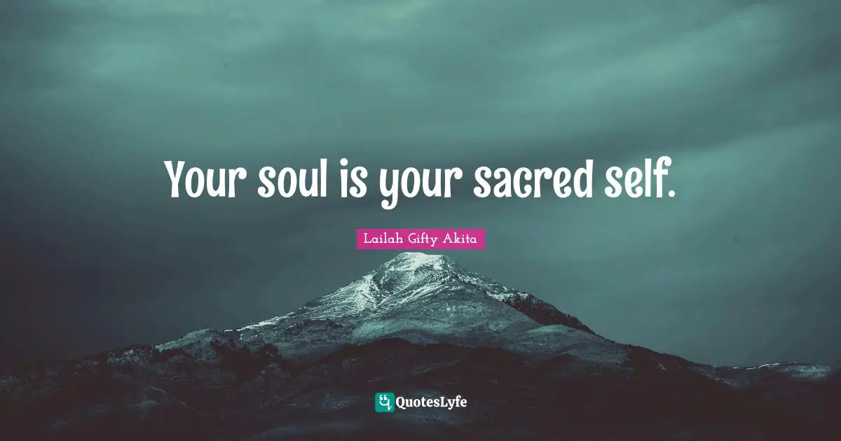 Your soul is your sacred self.