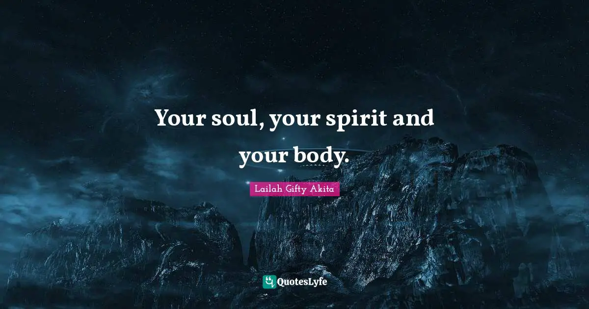 Your soul, your spirit and your body.