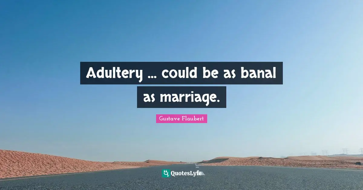 Adultery Quotes: "Adultery ... could be as banal as marriage."