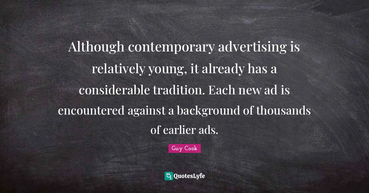 Although contemporary advertising is relatively young, it already has a considerable tradition. Each new ad is encountered against a background of thousands of earlier ads.