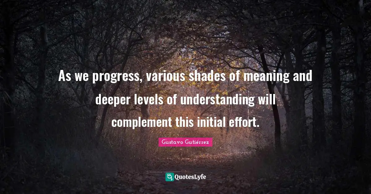 Complement Quotes: "As we progress, various shades of meaning and deeper levels of understanding will complement this initial effort."