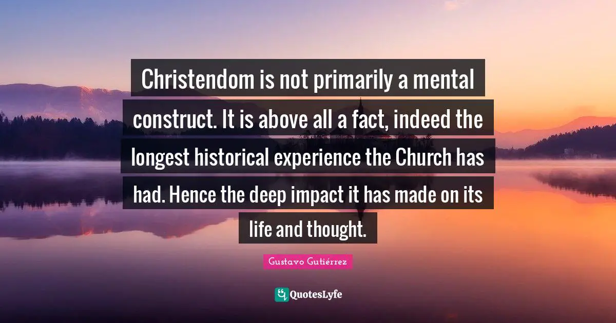 Christendom is not primarily a mental construct. It is above all a fact, indeed the longest historical experience the Church has had. Hence the deep impact it has made on its life and thought.