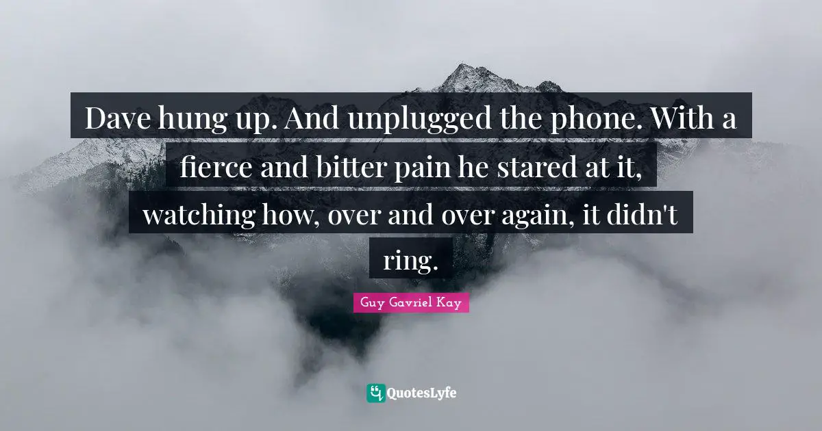 Dave hung up. And unplugged the phone. With a fierce and bitter pain he stared at it, watching how, over and over again, it didn't ring.