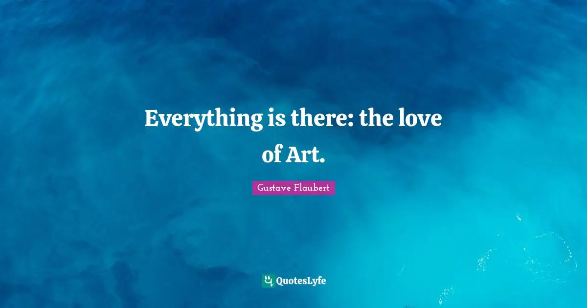 Everything is there: the love of Art.