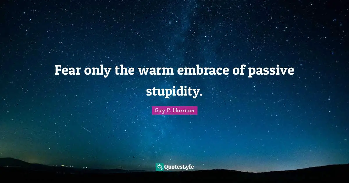 Fear only the warm embrace of passive stupidity.