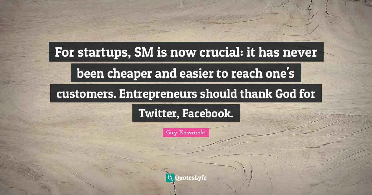 For startups, SM is now crucial: it has never been cheaper and easier to reach one's customers. Entrepreneurs should thank God for Twitter, Facebook.