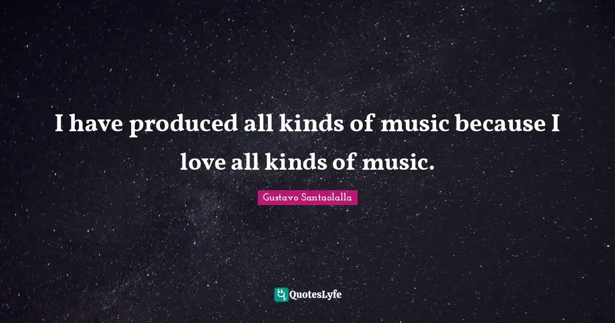 I have produced all kinds of music because I love all kinds of music.