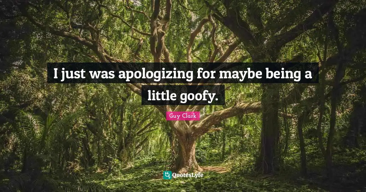 I just was apologizing for maybe being a little goofy.