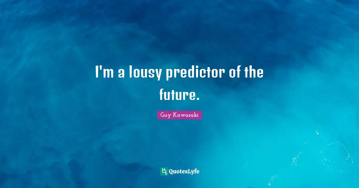 I'm a lousy predictor of the future.