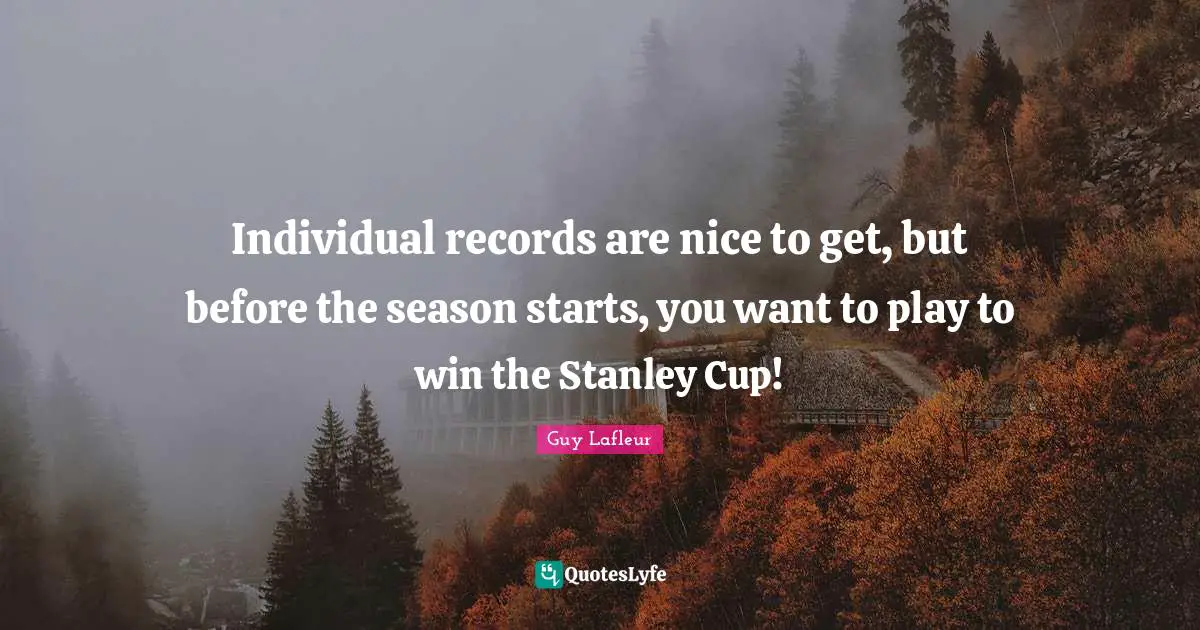 Individual records are nice to get, but before the season starts, you want to play to win the Stanley Cup!