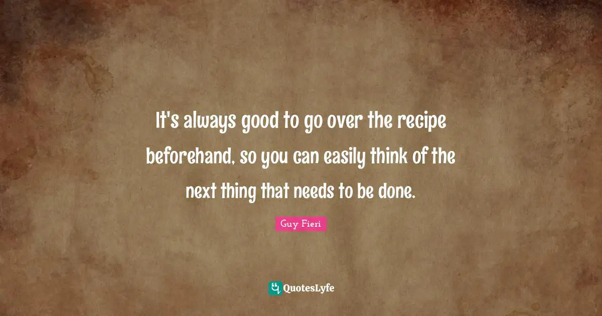It's always good to go over the recipe beforehand, so you can easily think of the next thing that needs to be done.