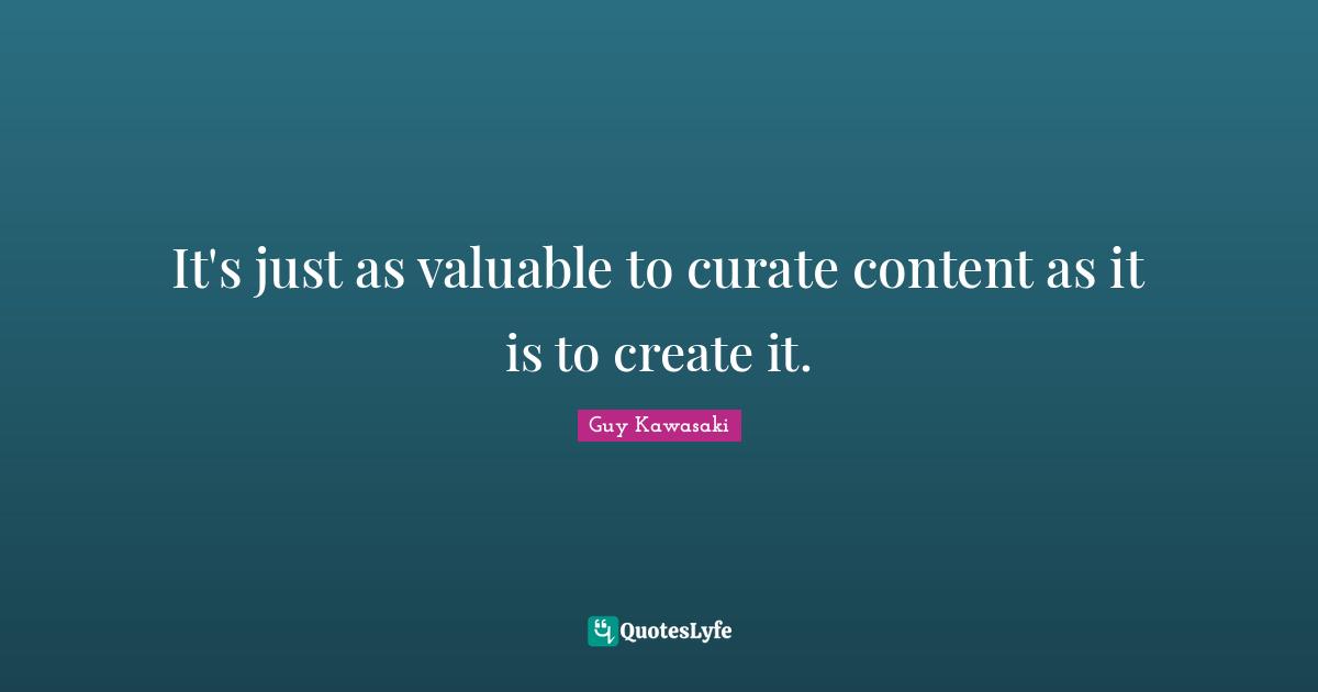 It's just as valuable to curate content as it is to create it.